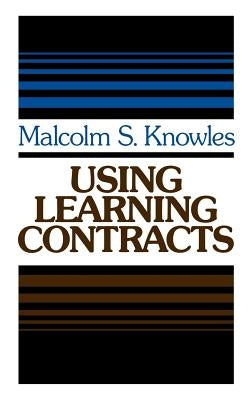 Using Learning Contracts: Practical Approaches to Individualizing and Structuring Learning by Knowles, Malcolm S.