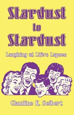 Stardust to Stardust: Laughing at Life's Lapses by Seibert, Claudine K.