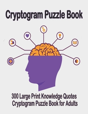Cryptogram puzzle book: 300 Large Print Knowledge Quotes Cryptogram Puzzle Book for Adults. Cryptogram special to keep your brain young by Cryptograms, Bouchama