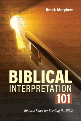 Biblical Interpretation 101 2nd Edition: Historic rules for reading the bible by Morphew, Derek