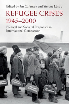 Refugee Crises, 1945-2000: Political and Societal Responses in International Comparison by Jansen, Jan C.