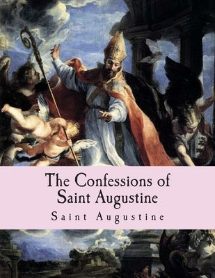 The Confessions of Saint Augustine by Augustine, Saint