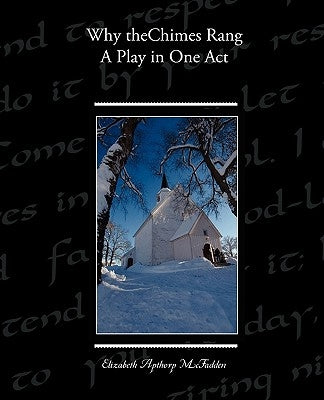 Why the Chimes Rang: A Play in One Act by McFadden, Elizabeth Apthorp