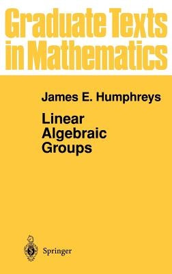 Linear Algebraic Groups by Humphreys, James E.