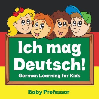 Ich mag Deutsch! German Learning for Kids by Baby Professor