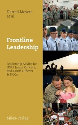Frontline Leadership: Leadership Advice for USAF Junior Officers, Mid-Grade Officers, & NCOs by Moyers, Darrell