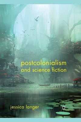 Postcolonialism and Science Fiction by Langer, J.