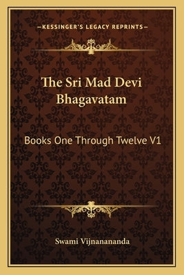 The Sri Mad Devi Bhagavatam: Books One Through Twelve V1 by Vijnanananda, Swami