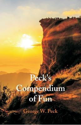 Peck's Compendium of Fun by Peck, George W.