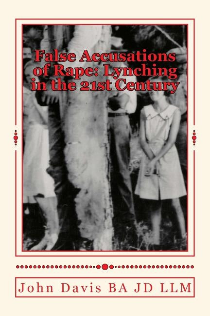 False Accusations of Rape: Lynching in the 21st Century by Davis Ba Jd LLM, John
