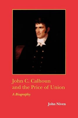 John C. Calhoun and the Price of Union: A Biography by Niven, John