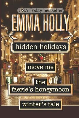 Hidden Holidays (Move Me, The Faerie's Honeymoon, Winter's Tale) by Holly, Emma