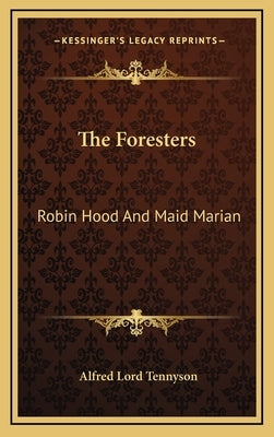 The Foresters: Robin Hood and Maid Marian by Tennyson, Alfred Lord