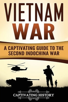 Vietnam War: A Captivating Guide to the Second Indochina War by History, Captivating
