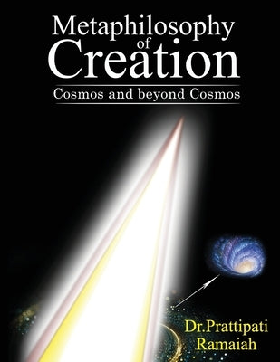 Metaphilosophy of Creation: Cosmos and beyond Cosmos by Dr Prattipati Ramaiah