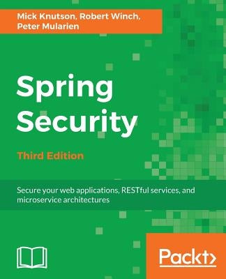 Spring Security - Third Edition: Secure your web applications, RESTful services, and microservice architectures by Knutson, Mick