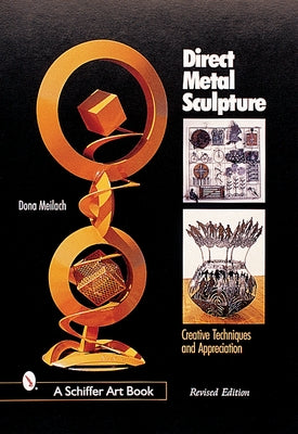 Direct Metal Sculpture: Creative Techniques and Appreciation by Meilach, Dona Z.