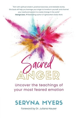 Sacred Anger: Uncover the teachings of your most feared emotion by Myers, Seryna