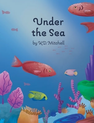 Under The Sea by Mitchell, K. D.