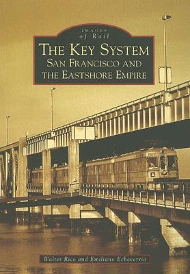 The Key System: San Francisco and the Eastshore Empire by Rice, Walter