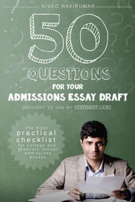 50 Questions for Your Admissions Essay Draft: The Most Practical Checklist for College and Graduate School Admissions Essays by Ravikumar, Nived