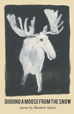 Digging A Moose from the Snow by Stelzer, Skaidrite