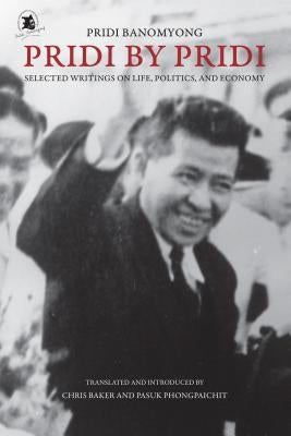 Pridi by Pridi: Selected Writing on Life, Politics, and Economy by Banomyong, Pridi
