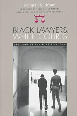 Black Lawyers, White Courts: The Soul of South African Law by Broun, Kenneth S.
