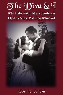 The Diva & I: My Life with Metropolitan Opera Star Patrice Munsel by Schuler, Robert C.