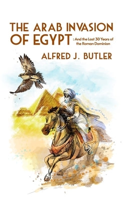 The Arab Conquest of Egypt: And the Last 30 Years of the Roman Dominion Paperback by Butler, Alfred