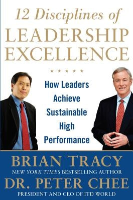 12 Disciplines of Leadership Excellence: How Leaders Achieve Sustainable High Performance by Tracy, Brian
