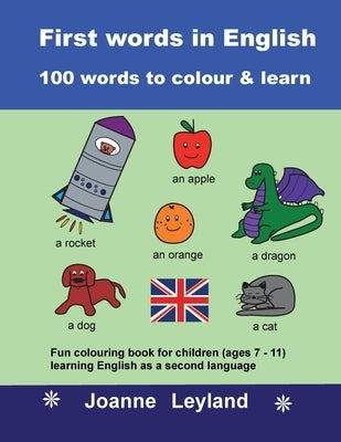First Words In English - 100 Words To Colour & Learn: Fun colouring book for children (ages 7 - 11) learning English as a second language by Leyland, Joanne