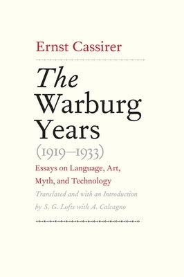 The Warburg Years (1919-1933): Essays on Language, Art, Myth, and Technology by Cassirer, Ernst