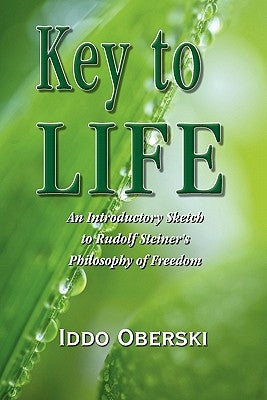 Key to Life: An Introductory Sketch to Rudolf Steiner's Philosophy of Freedom by Oberski, Iddo