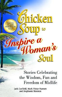 Chicken Soup to Inspire a Woman's Soul: Stories Celebrating the Wisdom, Fun and Freedom of Midlife by Canfield, Jack
