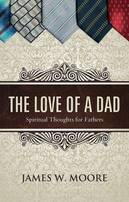The Love of a Dad: Spiritual Thoughts for Fathers by Moore, James W.