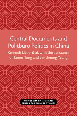 Central Documents and Politburo Politics in China: Volume 33 by Lieberthal, Kenneth