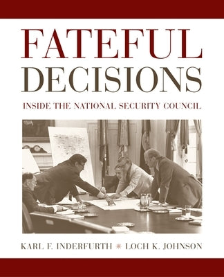 Fateful Decisions: Inside the National Security Council by Inderfurth, Karl F.