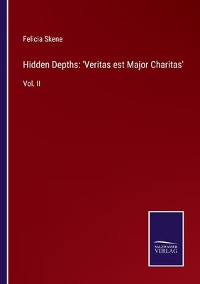 Hidden Depths: 'Veritas est Major Charitas': Vol. II by Skene, Felicia