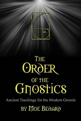 The Order of the Gnostics: Ancient Teachings for the Modern Gnostic by Bedard, Agricola
