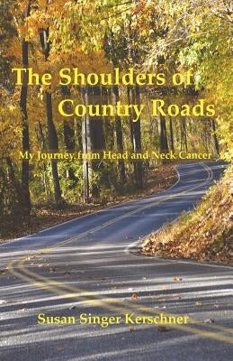The Shoulders of Country Roads: My Journey from Head and Neck Cancer by Kerschner, Susan Singer
