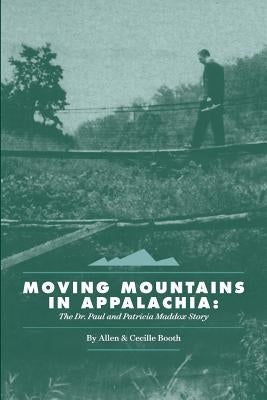 Moving Mountains in Appalachia: The Dr. Paul and Patricia Maddox Story by Booth, Cecille