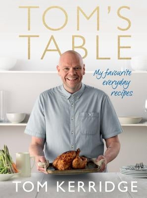 Tom's Table: My Favourite Everyday Recipes by Kerridge, Tom