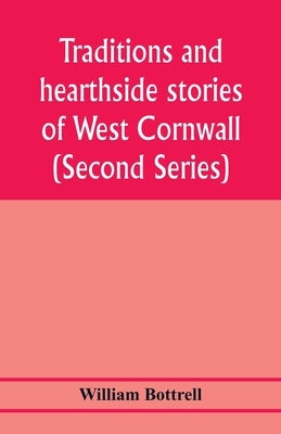 Traditions and hearthside stories of West Cornwall (Second Series) by Bottrell, William