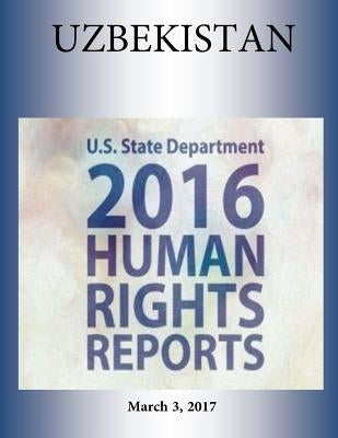 UZBEKISTAN 2016 HUMAN RIGHTS Report by Penny Hill Press