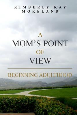 A Mom's Point Of View: Beginning Adulthood by Moreland, Kimberly Kay
