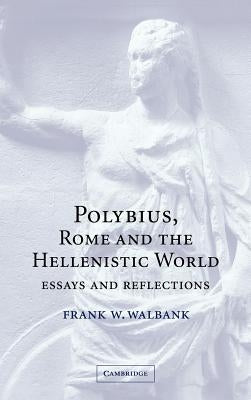 Polybius, Rome and the Hellenistic World: Essays and Reflections by Walbank, Frank W.