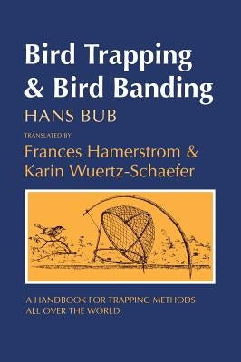 Bird Trapping and Bird Banding: A Handbook for Trapping Methods All over the World by Bub, Hans
