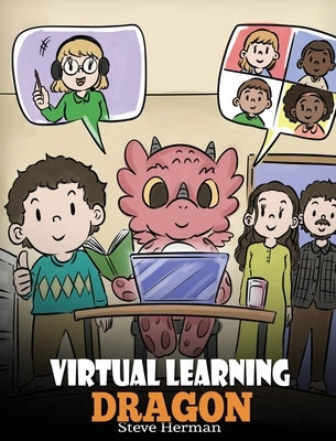 Virtual Learning Dragon: A Story About Distance Learning to Help Kids Learn Online. by Herman, Steve