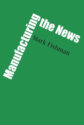 Manufacturing the News by Fishman, Mark